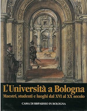 L' Università a Bologna. Maestri, studenti e luoghi dal xvi al xx secolo