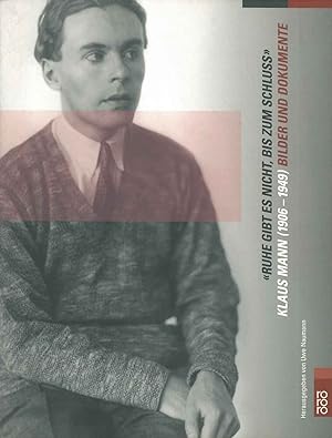 "Ruhe gibt es nicht, bis zum Schluß": Klaus Mann (1906 -1949). Bilder und Dokumente