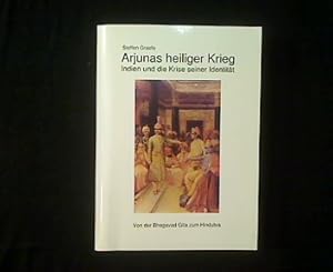 Arjunas heiliger Krieg. Indien und die Krise seiner Identität. Von der Bhagavad Gita zum Hindutva.