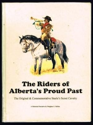 The Riders of Alberta's Proud Past: The Original and Commemorative Steele's Scout Cavalry : a His...