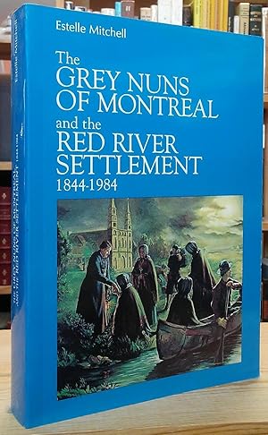 The Grey Nuns of Montreal and the Red River Settlement 1844-1984