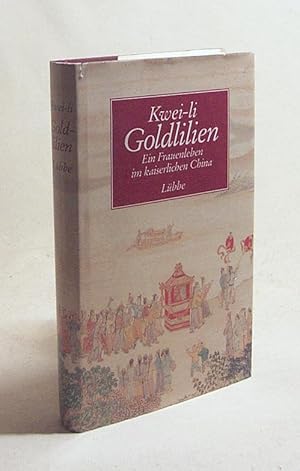 Imagen del vendedor de Goldlilien : ein Frauenleben im kaiserlichen China / Kwei-Li. Nach der amerikan. bers. von Elizabeth Cooper neu bearb. und mit einem Vorw. vers. von Eileen Goudge. Dt. von Armin Hadamer. Mit Ill. von Zhang Quing a la venta por Versandantiquariat Buchegger