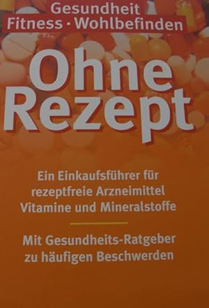 Ohne Rezept Gesundheit, Fitness und Wohlbefinden. Ein EInkaufsführer für rezeptfreie Arzneimittel...