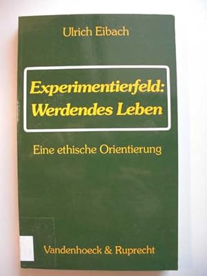 Experimentierfeld : werdendes Leben : eine ethische Orientierung von Ulrich Eibach :