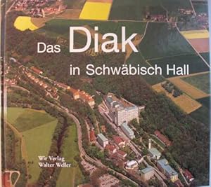 Das Diak in Schwäbisch Hall : die kleine Stadt am Berge : Evang. Diakoniewerk Schwäbisch Hall e.V. :