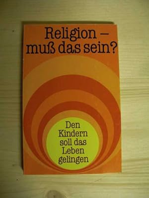 Religion - muß das sein? Den Kindern soll das Leben gelingen von Peter Göpfert und Hans Ohly.