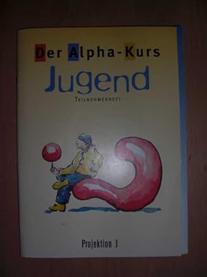 der Alpha-Kurs Jugend : Das Trainingsheft für Leiter und Helfer sowie Teilnehmerheft : "Alpha" wi...