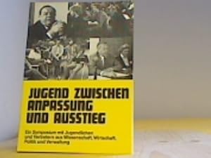 Jugend zwischen Anpassung und Ausstieg. Ein Symposium mit Jugendl. u. Vertretern aus Wiss., Wirts...