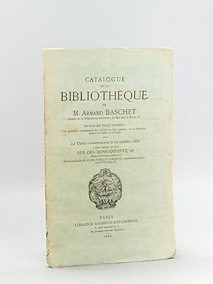Catalogue de la Bibliothèque de M. Armand Baschet, Auteur de la Diplomatie Vénitienne, du Roi che...