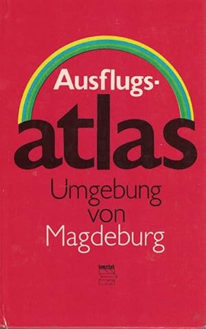 Ausflugsatlas Umgebung von Magdeburg Harz - Altmark - Elb-Havel-Winkel - Hoher Fläming - Bernburg...