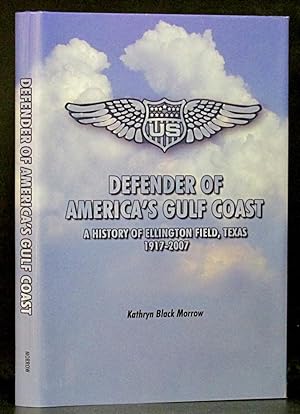 Defender of America's Gulf Coast: A History of Ellington Field, Texas 1917-2007