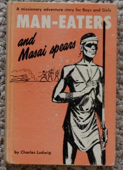 MAN-EATERS AND MASAI SPEARS - A MISSIONARY ADVENTURE STORY - Story from the Heart of Africa.