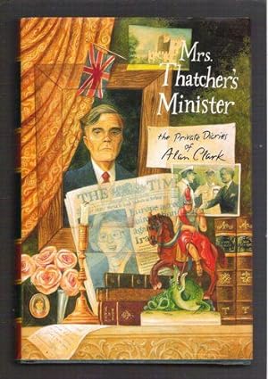 Seller image for Mrs. Thatcher's Minister/ The Private Diaries of Alan Clark for sale by Gyre & Gimble