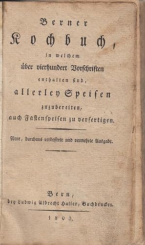 Bild des Verkufers fr BERNER KOCHBUCH, in welchem ber vierhundert Vorschriften enthalten sind, allerley Speisen zuzubereiten, auch Fastenspeisen zu verfertigen Neue, durchaus verbesserte und vermehrte Ausgabe zum Verkauf von Antiquariat Werner Steinbei