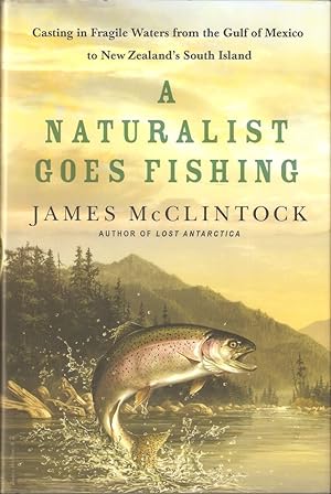 Bild des Verkufers fr A NATURALIST GOES FISHING: CASTING IN FRAGILE WATERS FROM THE GULF OF MEXICO TO NEW ZEALAND'S SOUTH ISLAND. By James McClintock. zum Verkauf von Coch-y-Bonddu Books Ltd