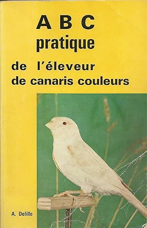 Seller image for ABC PRATIQUE DE L'ELEVEUR DE CANARIS COULEURS for sale by LE MILLE E UNA CARTA