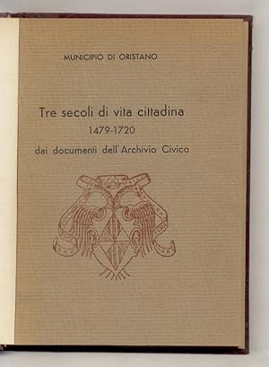 Tre secoli di vita cittadina. 1479 - 1720, dai documenti dell'Archivio Civico [.].