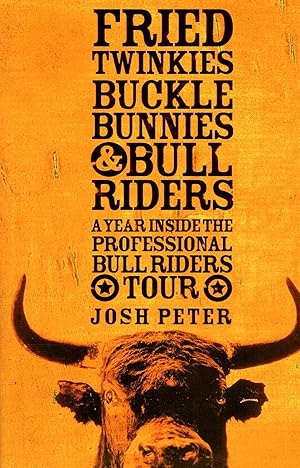 Fried Twinkies, Buckle Bunnies & Bull Riders : A Year Inside The Professional Bull Riders Tour :