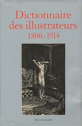 Dictionnaire des illustrateurs 1800-1914 (Illustrateurs, caricaturistes et affichistes). Avec la ...