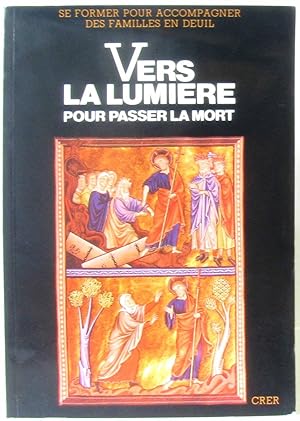 Seller image for Vers la lumire : pour passer la mort. Propositions pour une pastorale des funrailles for sale by crealivres