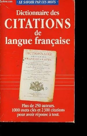 Imagen del vendedor de DICTIONNAIRE DES CITATIONS DE LANGUE FRANCAISE - PLUS DE 250 AUTEURS - 1000 MOTS CLES ET 2300 CITATIONS POUR AVOIR REPONSE A TOUT. a la venta por Le-Livre