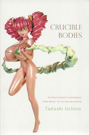 Crucible Bodies. Postwar Japanese Performance from Brecht to the New Millennium.