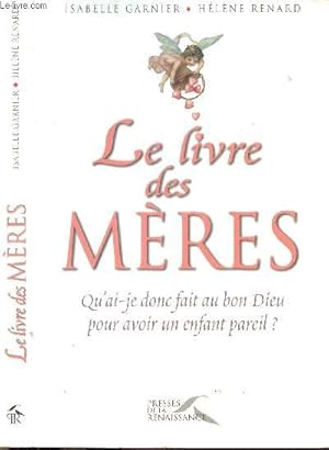 Image du vendeur pour LE LIVRE DES MERES - QU'AI-JE DONC AU BON DIEU POUR AVOIR UN ENFANT PAREIL ? mis en vente par Le-Livre