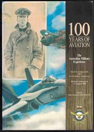 100 YEARS OF AVIATION The Australian Miltiary Experience. the Proceedings of the 2003 RAAF Histor...