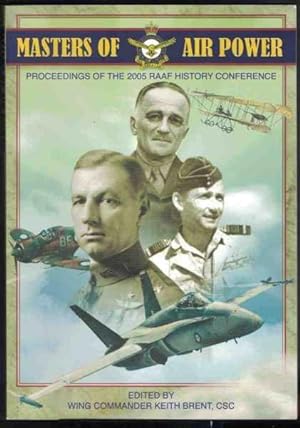 MASTERS OF AIR POWER The Proceedings of the 2005 RAAF History Conference Held in Canberra on 12 A...