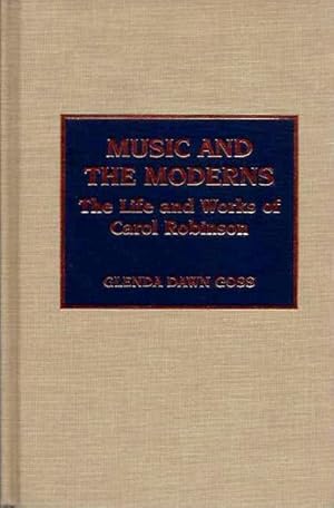Image du vendeur pour MUSIC AND MODERNS: The Life and Works of Carol Robinson mis en vente par By The Way Books