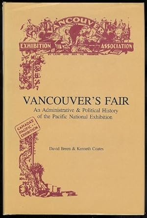 VANCOUVER'S FAIR: AN ADMINISTRATIVE AND POLITICAL HISTORY OF THE PACIFIC NATIONAL EXHIBITION.