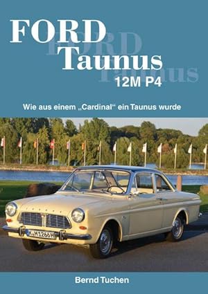 Bild des Verkufers fr Ford Taunus 12M P : Wie aus einem "Cardinal" ein Taunus wurde zum Verkauf von AHA-BUCH GmbH