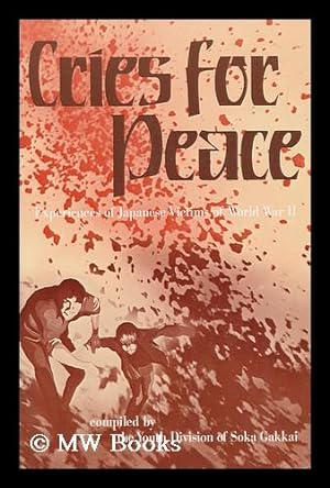 Seller image for Cries for Peace : Experiences of Japanese Victims of World War II / Compiled by the Youth Division of Soka Gakkai for sale by MW Books