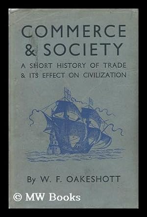 Image du vendeur pour Commerce [And] Society : a Short History of Trade and its Effects on Civilization / by W. F. Oakeshott mis en vente par MW Books