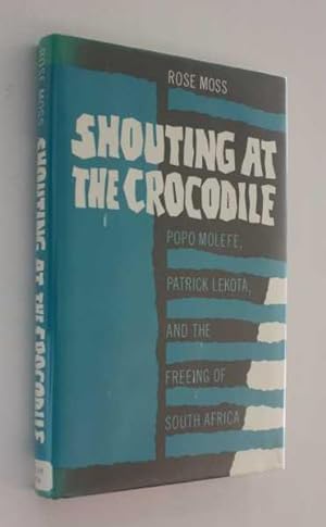 Seller image for Shouting at the Crocodile: Popo Molefe, Patrick Lekota, and the Freeing of South Africa for sale by Cover to Cover Books & More