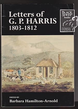 Letters of G.P. Harris 1803-1812: Deputy Surveyor-General of New South Wales at Sullivan Bay, Por...