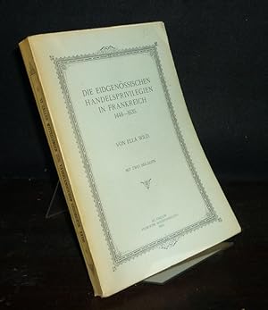 Die eidgenössischen Handelsprivilegien in Frankreich 1444-1635. Von Ella Wild. (= Mitteilungen zu...