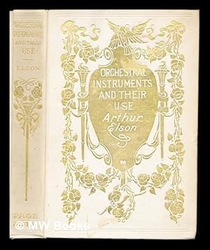 Image du vendeur pour Orchestral instruments and their use; giving a description of each instrument now employed by civilised nations : a brief account of its history, an idea of the technical and acoustical principles illustrated by its performance, and an explanation of its value and functions in the modern orchestra mis en vente par MW Books Ltd.
