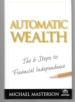 Seller image for Automatic Wealth ( The 6 Steps To Financial Independence ) for sale by Thomas Savage, Bookseller