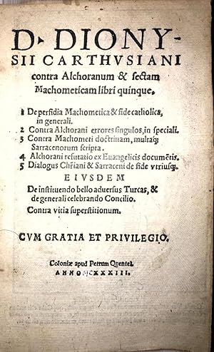 [Contra Alchoranum] D. Dionysii Carthusiani Contra Alchoranum & sectam Machometicam libri quinque...