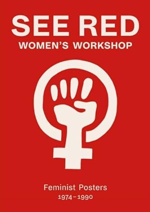 Bild des Verkufers fr See Red Women's Workshop : Feminist Posters 1974-1990 zum Verkauf von GreatBookPrices