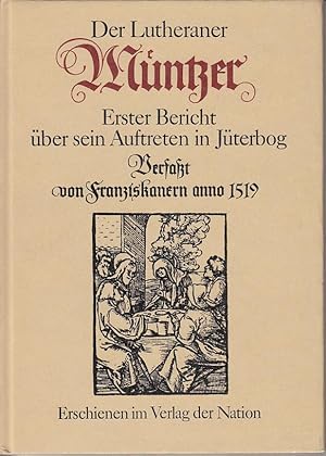 Der Lutheraner Müntzer: Erster Bericht über sein Auftreten in Jüterbog. Verfasst von Franziskaner...