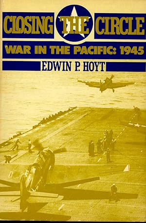 Seller image for Closing the Circle : War in the Pacific, 1945. [The Waters of Japan; Destination Tokyo; The Halsey Fury; Days of August; The Second Bomb; Death & Honor; etc] for sale by Joseph Valles - Books