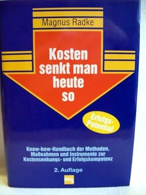 Seller image for Kosten senkt man heute so Know-how-Handbuch d. Methoden, Massnahmen, Instrumente zur Kostensenkungs- u. Erfolgskompetenz / Magnus Radke. Mit Beitr. von Josef Bockler . for sale by Antiquariat Bler