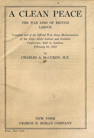 Imagen del vendedor de A Clean Peace. the War Aims of British Labour. Complete Text of the Official War Aims Memorandum of the Inter-Allied Labour and Socialist Conference, Held in London, February 23, 1918 a la venta por Austin's Antiquarian Books