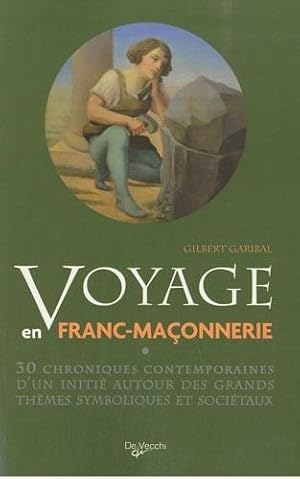 Voyage en Franc-maçonnerie - 30 chroniques contemporaines d'un initié autour des grands thèmes sy...