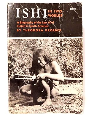 ISHI In Two Worlds: A Biography of the Last Wild Indian in North America