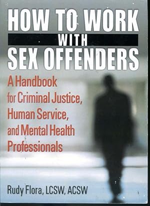 Image du vendeur pour How to Work With Sex Offenders - A Handbook for Criminal Justice, and Mental Health Professionals mis en vente par Librairie Le Nord