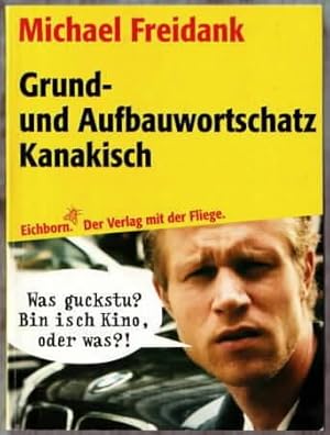 Grund- und Aufbauwortschatz Kanakisch : was guckstu  Bin isch Kino, oder was  Michael Freidank