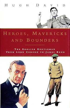 Heroes, Mavericks and Bounders: The English Gentleman From Lord Curzon To James Bond